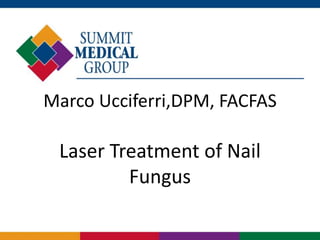 Marco Ucciferri,DPM, FACFAS
Laser Treatment of Nail
Fungus
 
