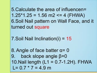 24. The maximum design nail force:
Tmax-s=γ . H . Sv .SH . t max-s
Tmax-s=18 X 7 X 1.25 X 1.25 X 0.27= 53.15 KN
25. F.ST=1...