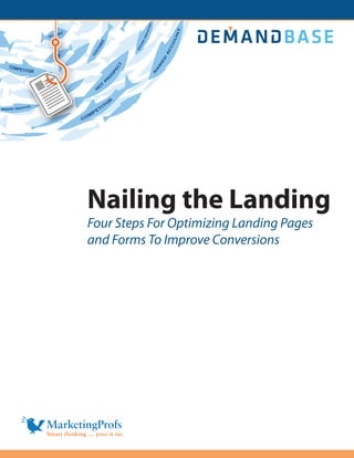 Nailing the Landing
Four Steps For Optimizing Landing Pages
and Forms To Improve Conversions
 