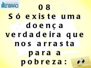 08 Só existe uma doença verdadeira que nos arrasta para a pobreza:  a falta de ambição . 