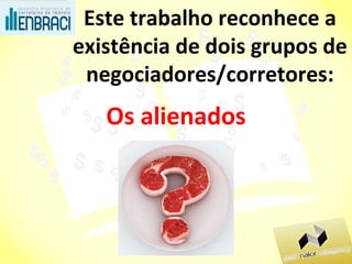 Este trabalho reconhece a existência de dois grupos de negociadores/corretores: Os alienados 