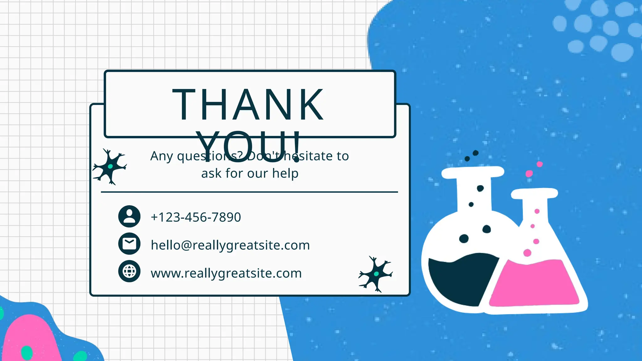 www.reallygreatsite.com
THANK
YOU!
Any questions? Don't hesitate to
ask for our help
+123-456-7890
hello@reallygreatsite.com
 