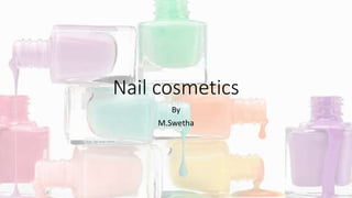 Nail cosmetics
By
M.Swetha
 