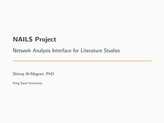 NAILS Project
Network Analysis Interface for Literature Studies
Shiroq Al-Megren, PhD
King Saud University
 