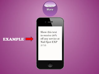 SaveSave
MoreMore
EXAMPLE
Show this text
to receive 20%
off any service at
Nail Spot EXP
5/15
 