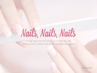 Nails, Nails, NailsA brief look into the history of Vietnamese nail
industry, what it means, and where the business is going.
byThao Bui
 