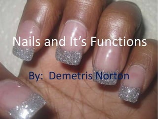 Nails and It’s Functions By:  Demetris Norton 