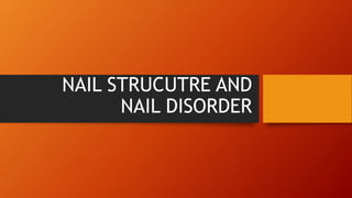 NAIL STRUCUTRE AND
NAIL DISORDER
 