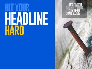HIT YOUR

HEADLINE
HARD

it’s time to

make your
content
come alive

 