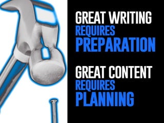 nail

great writing
requires

preparation
great content
requires

planning

 