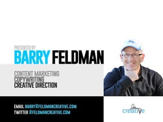 PRESENTED BY

barry feldman
content marketing
copywriting
creative direction
email barry@feldmancreative.com
twitter @feld...