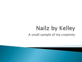 Nailz by Kelley A small sample of my creativity 