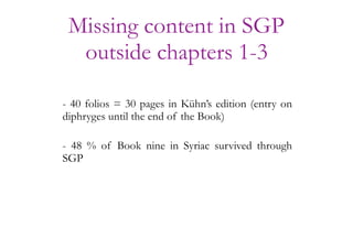 Missing content in SGP
outside chapters 1-3
- 40 folios = 30 pages in Kühn’s edition (entry on
diphryges until the end of ...