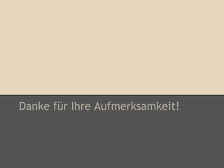 Danke für Ihre Aufmerksamkeit! 
 