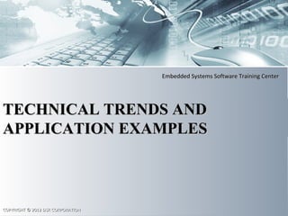 Embedded Systems Software Training CenterEmbedded Systems Software Training Center
COPYRIGHT © 2012 DSR CORPORATIONCOPYRIGHT © 2012 DSR CORPORATION
TECHNICAL TRENDS ANDTECHNICAL TRENDS AND
APPLICATION EXAMPLESAPPLICATION EXAMPLES
 