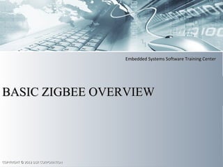 Embedded Systems Software Training CenterEmbedded Systems Software Training Center
COPYRIGHT © 2012 DSR CORPORATIONCOPYRIGHT © 2012 DSR CORPORATION
BASIC ZIGBEE OVERVIEWBASIC ZIGBEE OVERVIEW
 