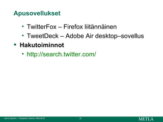 Apusovellukset TwitterFox – Firefox liitännäinen TweetDeck – Adobe Air desktop–sovellus Hakutoiminnot http://search.twitter.com/ 