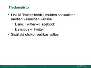 Tiedonsiirto Linkitä Twitter-feedisi muiden sosiaalisen median välineiden kanssa Esim. Twitter – Facebook Delicious – Twitter Sisällytä otsikot verkkosivullesi 