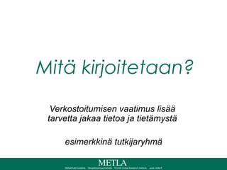 Mitä kirjoitetaan? Verkostoitumisen vaatimus lisää  tarvetta jakaa tietoa ja tietämystä  esimerkkinä tutkijaryhmä 