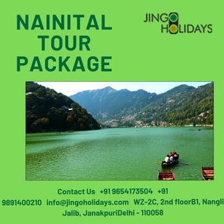 NAINITAL
TOUR
PACKAGE
Contact Us   +91 9654173504   +91
9891400210   info@jingoholidays.com   WZ-2C, 2nd floorB1, Nangli
Jalib, JanakpuriDelhi - 110058
 