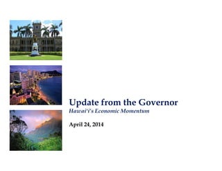 Update from the Governor
Hawai‘i’s Economic Momentum
April 24, 2014
 
