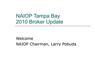 NAIOP Tampa Bay  2010 Broker Update Welcome NAIOP Chairman, Larry Pobuda 