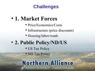 1. Market Forces  Price/Economics/Costs Infrastructure (price discounts) Housing/labor/roads 2. Public Policy/ND/US US Tax Policy ND Tax Policy 1. Market Forces  Price/Economics/Costs Infrastructure (price discounts) Housing/labor/roads 2. Public Policy/ND/US US Tax Policy ND Tax Policy Challenges 
