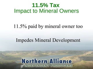 11.5% Tax  Impact to Mineral Owners 11.5% paid by mineral owner too Impedes Mineral Development 