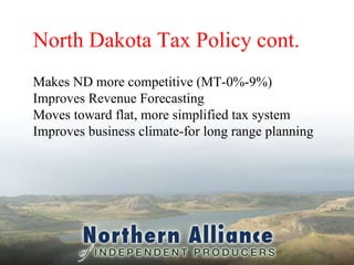 North Dakota Tax Policy cont. Makes ND more competitive (MT-0%-9%) Improves Revenue Forecasting Moves toward flat, more simplified tax system Improves business climate-for long range planning 