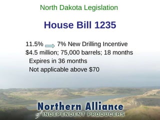 North Dakota Legislation  House Bill 1235 11.5%  7% New Drilling Incentive $4.5 million; 75,000 barrels; 18 months Expires in 36 months Not applicable above $70  