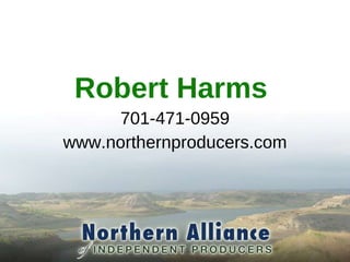 Robert Harms  701-471-0959 www.northernproducers.com 
