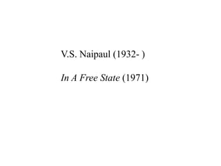 V.S. Naipaul (1932- )

In A Free State (1971)
 