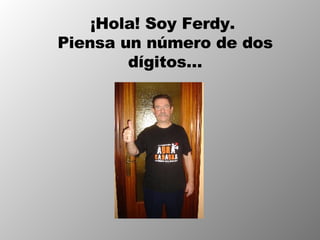 ¡Hola! Soy Ferdy.  Piensa un número de dos dígitos… 