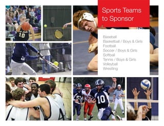 Sports Teams
to Sponsor
Baseball
Basketball / Boys & Girls
Football
Soccer / Boys & Girls
Softball
Tennis / Boys & Girls
Volleyball
Wrestling
 