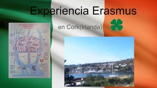 Experiencia Erasmus
en Cork(Irlanda)
 