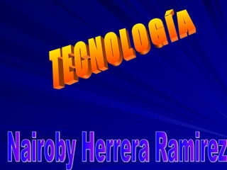TECNOLOGÍA Nairoby Herrera Ramirez 