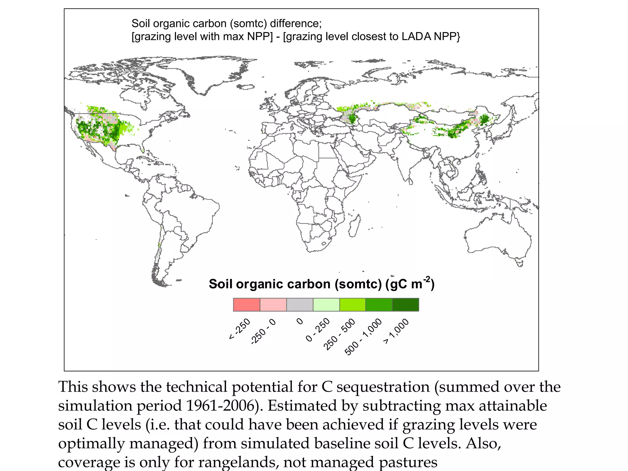 Soil organic carbon (somtc) difference;
          [grazing level with max NPP] - [grazing level closest to LADA NPP}




                         Soil organic carbon (somtc) (gC m -2)

                                                    50
                                            0




                                                                     00
                                0




                                                           00




                                                                            0
                                       -0
                                5




                                                                            00
                                                -2




                                                                  ,0
                                                         -5
                             -2

                                      50




                                                                          1,
                                                                -1
                            <




                                                0

                                                       0
                                    -2




                                                                      >
                                                    25


                                                              0
                                                           50



This shows the technical potential for C sequestration (summed over the
simulation period 1961-2006). Estimated by subtracting max attainable
soil C levels (i.e. that could have been achieved if grazing levels were
optimally managed) from simulated baseline soil C levels. Also,
coverage is only for rangelands, not managed pastures
 