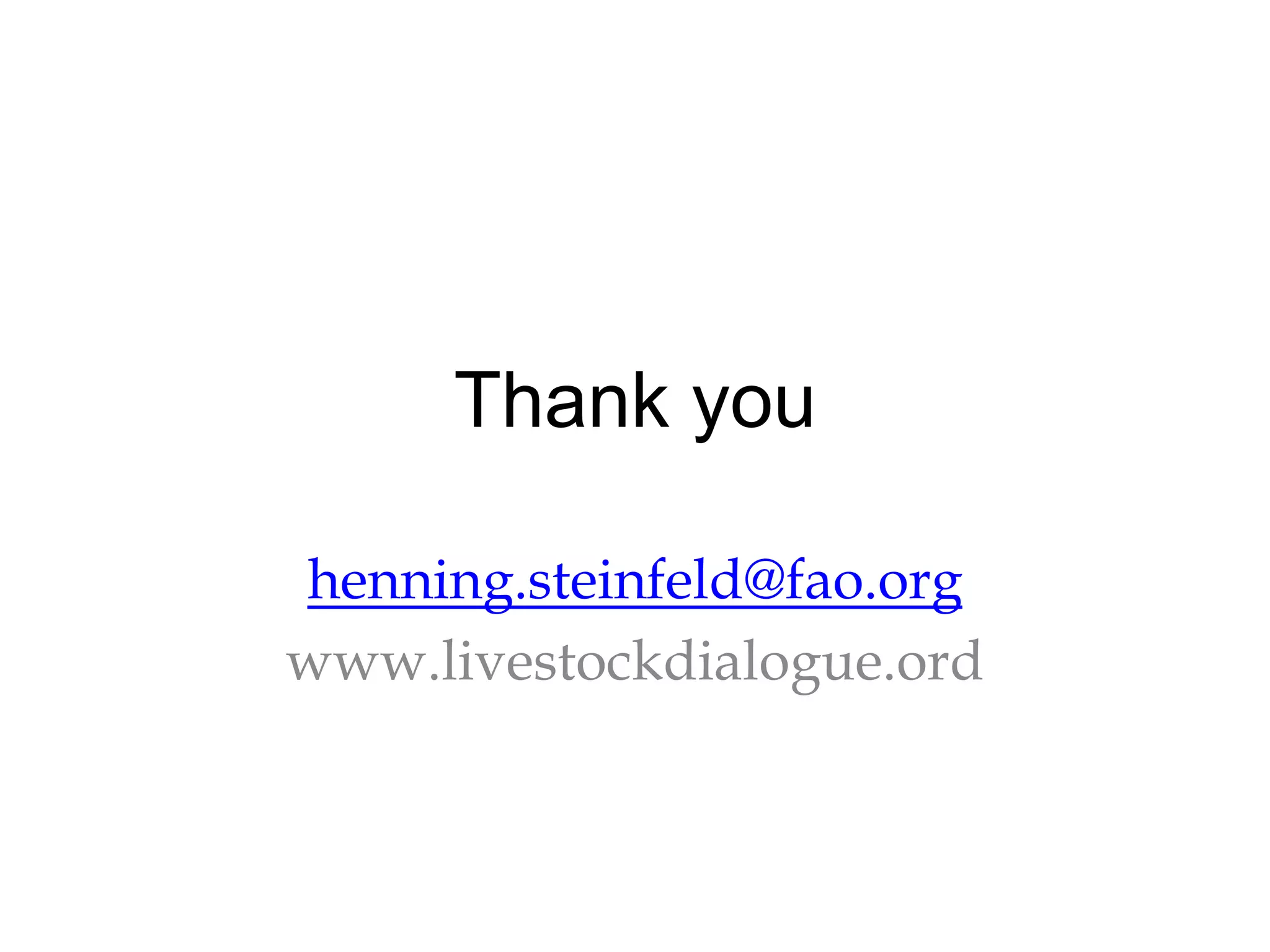 Thank you

henning.steinfeld@fao.org
www.livestockdialogue.ord
 