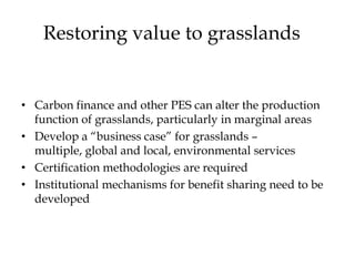 Restoring value to grasslands


• Carbon finance and other PES can alter the production
  function of grasslands, particul...