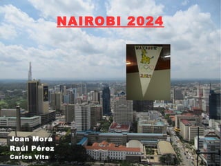 NAIROBI 2024
Joan Mora
Raúl Pérez
Carlos Vita
 