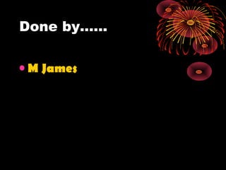 Done by.…..
• M James
 