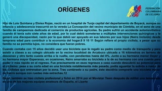 ORÍGENES
Hijo de Luis Quintana y Eloísa Rojas, nació en un hospital de Tunja capital del departamento de Boyacá, aunque su
infancia y adolescencia trascurrió en la vereda La Concepción del vecino municipio de Cómbita, en el seno de una
familia de campesinos dedicada al comercio de productos agrícolas. Su padre sufrió un accidente automovilístico
cuando él tenía solo siete años de edad, por lo cual debió someterse a múltiples intervenciones quirúrgicas y le
generó una discapacidad, razón por la que debió ser apoyado en sus labores por sus hijos (Nairo incluido) desde
temprana edad para contribuir a la economía del hogar.8 9 10 11 Según refiere el propio ciclista, a pesar que su
familia no se permitía lujos, no considera que fueran pobres.
Cuando contaba con 15 años decidió usar una bicicleta que le regaló su padre como medio de transporte y para
asistir a clases a su colegio ubicado en la vecina localidad de Arcabuco ubicada a 16 kilómetros en terreno de
descenso y otro tanto cuesta arriba a la vuelta, con pendientes hasta del 8%. Junto a su hermano menor Dayer y
su hermana mayor Esperanza, en ocasiones, Nairo amarraba su bicicleta a la de su hermana con una cuerda para
poder ir más rápido en el regreso. Fue precisamente en esos regresos a casa cuando descubrió su potencial para
el ciclismo: pese a su corta edad en una bicicleta notablemente más pesada, podía aguantar la subida a rueda de
los ciclistas que entrenaban por la zona. Tras contárselo a su padre, éste decidiría comprarle una bicicleta mejor,
de hierro aunque con ruedas más estrechas.12
Dayer también se hizo ciclista profesional y fichó en 2014 por el Movistar Team después de militar una temporada
en uno de los mejores equipos amateurs de España, el Lizarte
 