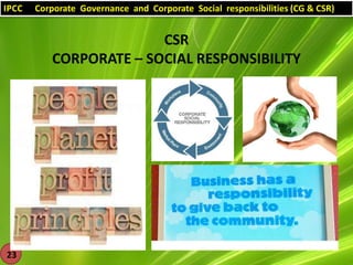 IPCC

Corporate Governance and Corporate Social responsibilities (CG & CSR)

CSR
CORPORATE – SOCIAL RESPONSIBILITY

23

 