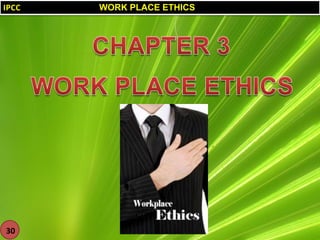 IPCC

30

WORK PLACE ETHICS

 
