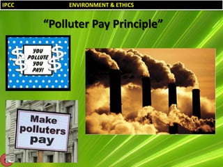 IPCC

ENVIRONMENT & ETHICS

“Polluter Pay Principle”

50

 