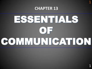 1
    CHAPTER 13

  ESSENTIALS
      OF
COMMUNICATION

                 1
 
