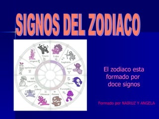 El zodiaco esta formado por  doce signos SIGNOS DEL ZODIACO Formado por NAIRUZ Y ANGELA 