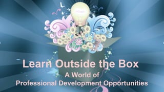 Learn Outside the Box
A World of
Professional Development Opportunities

 