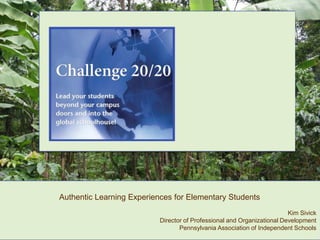 Authentic Learning Experiences for Elementary Students
Kim Sivick
Director of Professional and Organizational Development
Pennsylvania Association of Independent Schools
 