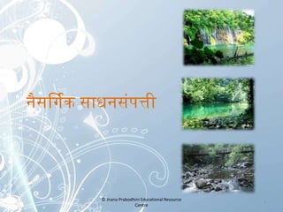 नैसर्गिक साधनसंपत्ती

© Jnana Prabodhini Educational Resource
Centre

1

 